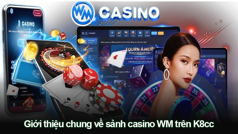 Giới thiệu chung về sảnh casino WM trên K8cc