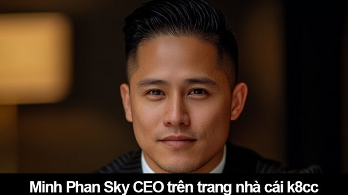 Minh Phan Sky CEO trên trang nhà cái k8cc