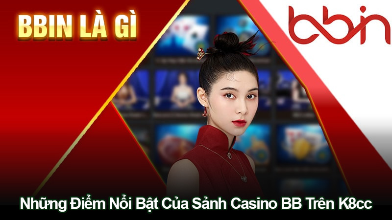 Những Điểm Nổi Bật Của Sảnh Casino BB Trên K8cc