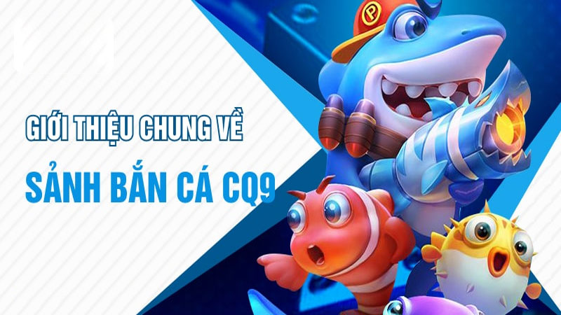 Sảnh Bắn Cá CQ9 - Nhà Cung Cấp Game Bắn Cá Hàng Đầu